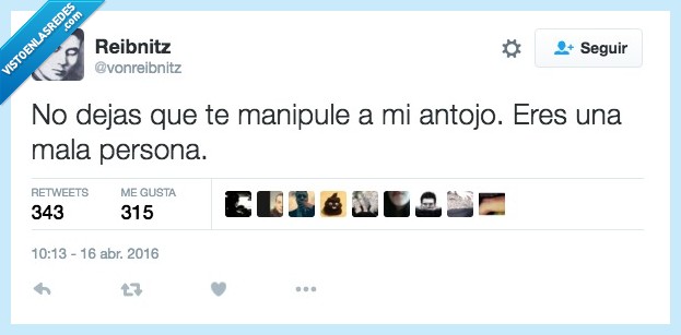 manipular,antojo,dejar,mala,persona