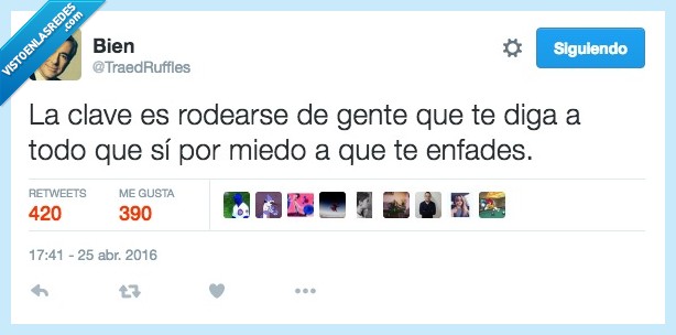 clave,rodear,gente,diga,decir,todo,si,miedo,enfades,enfadar