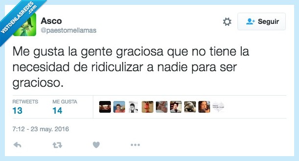 gusta,gente,ridiculiza,graciosa,broma,nadie,gracioso