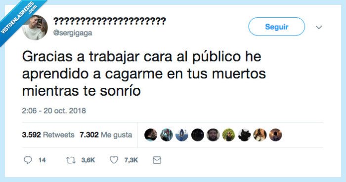 cara el publico,trabajar,cagarte elo que quieras