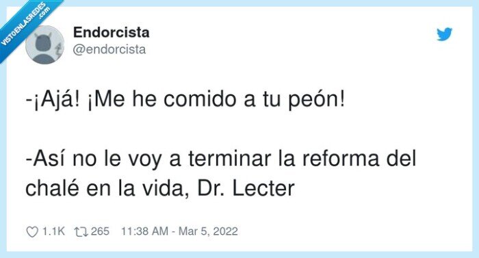 terminar,reforma,comer,chalé,hanibal lecter,peón,ajedrez