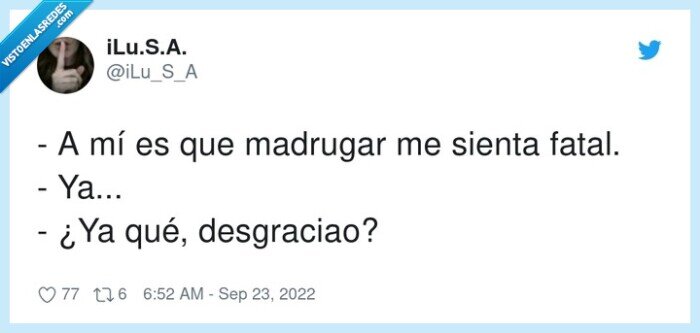 desgraciao,madrugar,sienta,fatal