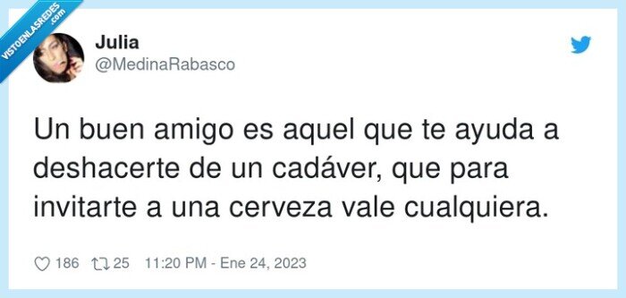 deshacerte,cualquiera,cadáver,invitarte,cerveza,amigo