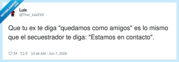 1734026 - “Quedamos como amigos” = “cualquier cosa te aviso desde el maletero”, por @Thor_luisXVII
