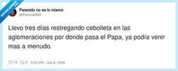 Enlace a Tres días de cebolleta en la ruta del Papa y ni un match, solo empujones, por @ParecidoM3