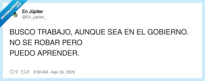 trabajo,gobierno,aprender,robos,sarcasmo