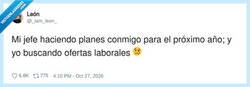 Enlace a Mi jefe planificando el próximo año conmigo y yo ya mirando el paro... perdón, las ofertas de empleo ?, por @_iam_leon_