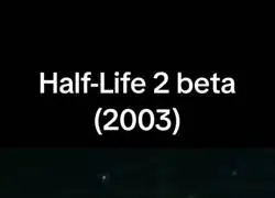 Dicen que el Beta de Half Life 2 era incluso mejor