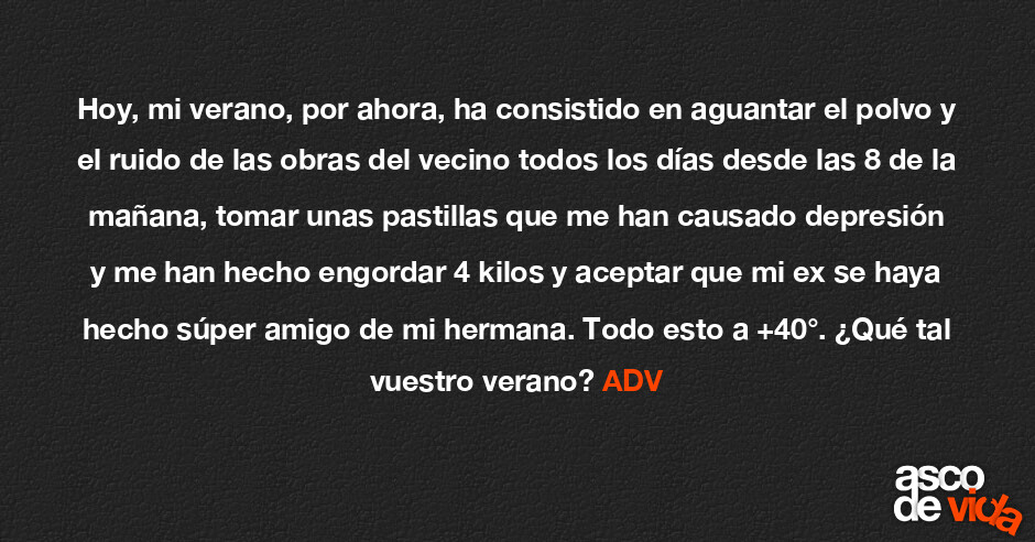 Asco De Vida Hoy Mi Verano Por Ahora Ha Consistido En Aguantar El Polvo Y El Ruido De Las 8465