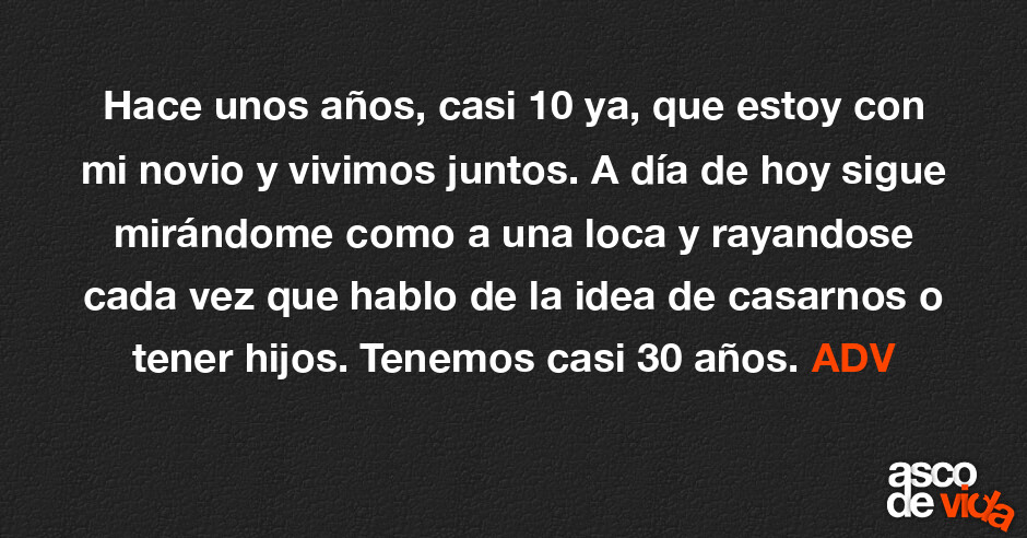 Asco De Vida Hace Unos Años Casi 10 Ya Que Estoy Con Mi Novio Y