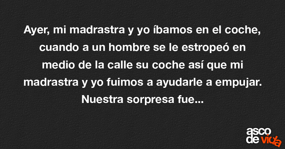 Asco de Vida / Ayer, mi madrastra y yo íbamos en el coche, cuando a un