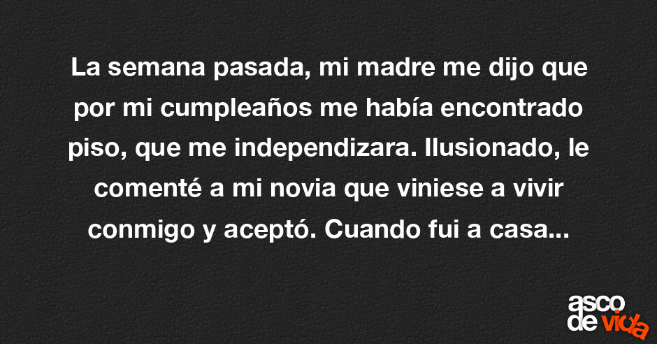 Asco De Vida La Semana Pasada Mi Madre Me Dijo Que Por Mi Cumpleaños