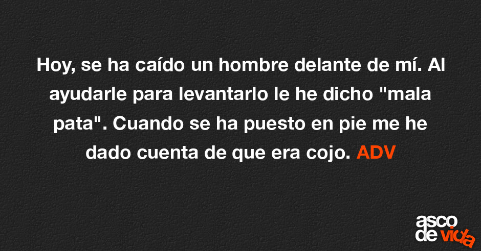 Asco De Vida Hoy Se Ha Caído Un Hombre Delante De Mí Al Ayudarle Para Levantarlo Le He Dicho 2873