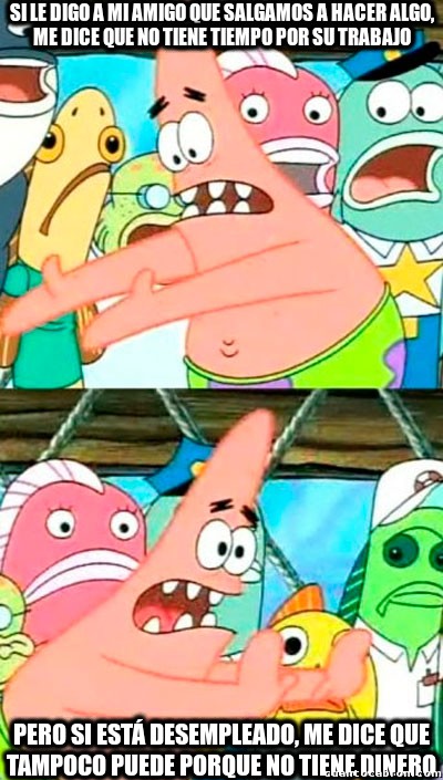 Amigos,Desempleo,ForverAlone,Salir a hacer algo,Trabajo