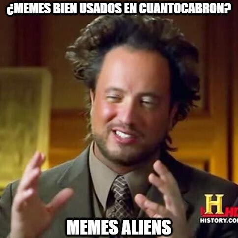Ancient_aliens - ¿Memes bien usados en cuantocabron?