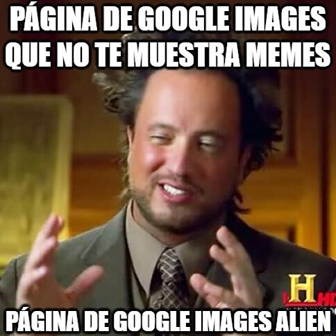 Ancient_aliens - Página de google images que no te muestra memes