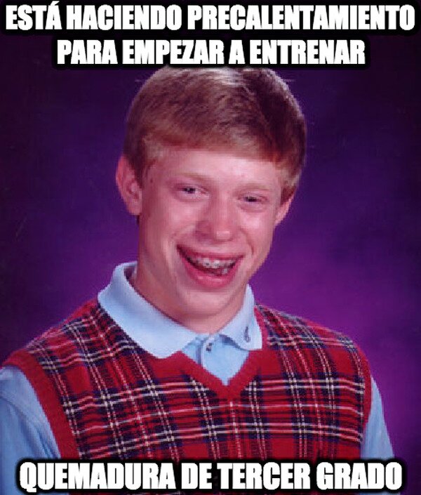 Bad_luck_brian - Precalentamiento