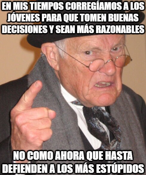 En_mis_tiempos - Con razón las nuevas generaciones son las más pendejas