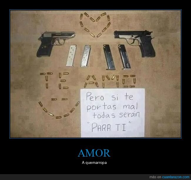 amor,armas,balas,carteles,wtf
