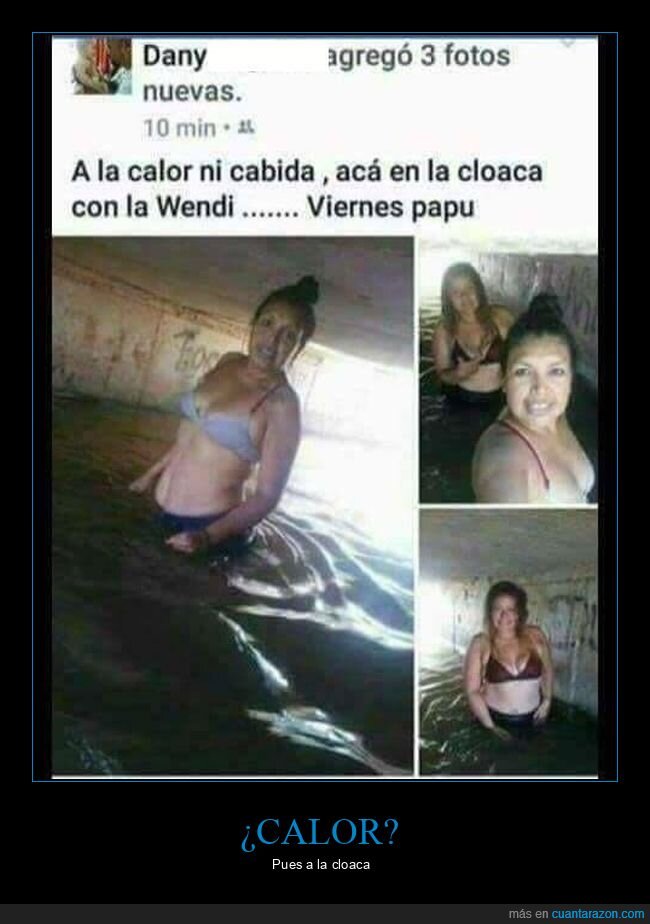 bañándose,calor,cloaca,wtf