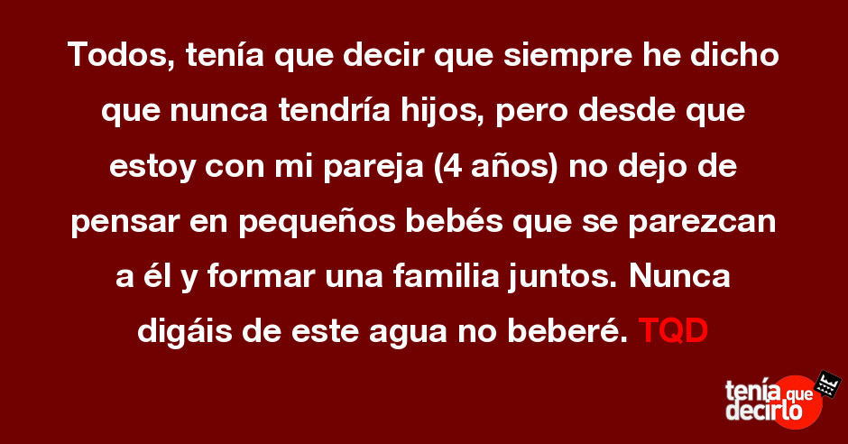 Todos Tenia Que Decir Que Siempre He Dicho Que Nunca Tendria Hijos Pero D