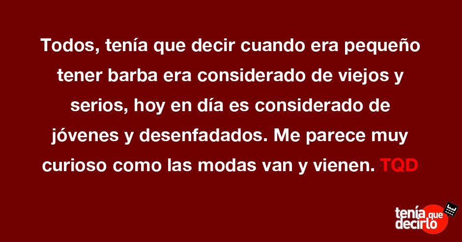 Todos Tenia Que Decir Cuando Era Pequeno Tener Barba Era Considerado De Vi