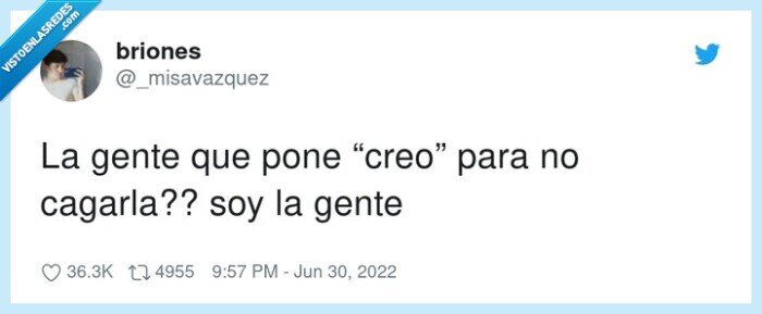 creo,cagarla,gente,por si acaso