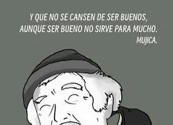 "Sirve para no arrepentirse con uno mismo" Pepe Mujica 1935-2025