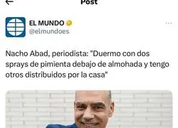 Nacho, si no es porque eres adicto al spray de pimienta, lamento decirte que eres o un mentiroso o medio monger.