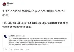 S&iacute;, t&iacute;a, el problema es mi flat white&hellip; no que tu piso costara lo mismo que un patinete