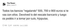 Los bancos: "te regalamos dinero" tambi&eacute;n los bancos 5 minutos despu&eacute;s: "&iquest;d&oacute;nde est&aacute; mi pasta?"
