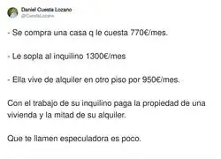 Especuladora es la que se compra una casa con la hipoteca de su inquilino