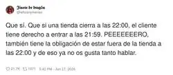 Claro, que entre a las 21:59 pero que se vaya volando porque a las 22:00 cierro aunque est&eacute; dentro