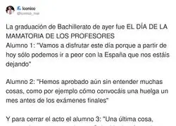 La graduaci&oacute;n de Bachillerato de ayer fue EL D&Iacute;A DE LA MAMATORIA DE LOS PROFESORES