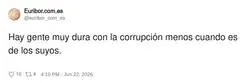 Vaya hipocres&iacute;a, la corrupci&oacute;n solo duele cuando no me toca a m&iacute;