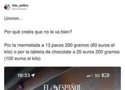 Claro que no va bien, si vende mermelada a 60 euros el kilo y chocolate a 100 euros. La gente no vive de ilusiones, vive de no arruinarse