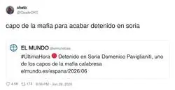 Oye, pues que te detengan en Soria siendo un capo mafioso mundial es muy digno