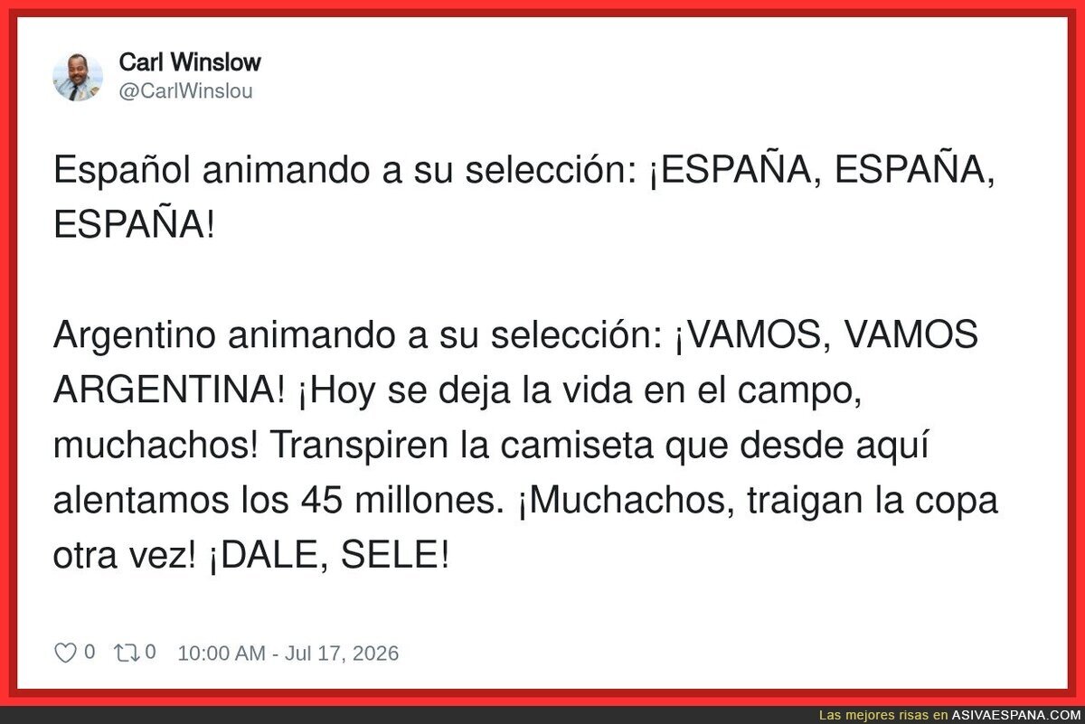 España: ¡ESPAÑA! / Argentina: *redacta un novela, llora, hipoteca la casa y vende el perro*