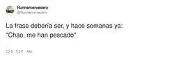 "Chao, me han pescao"