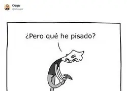 Cuidado con lo que pisas