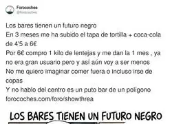 Pagar 6 euros por una tapa de tortilla y coca-cola es lo que pasa cuando te crees que el bar es el Ritz. Con 6 euros yo me hago un kilo de lentejas y me salen para un mes, t&iacute;o