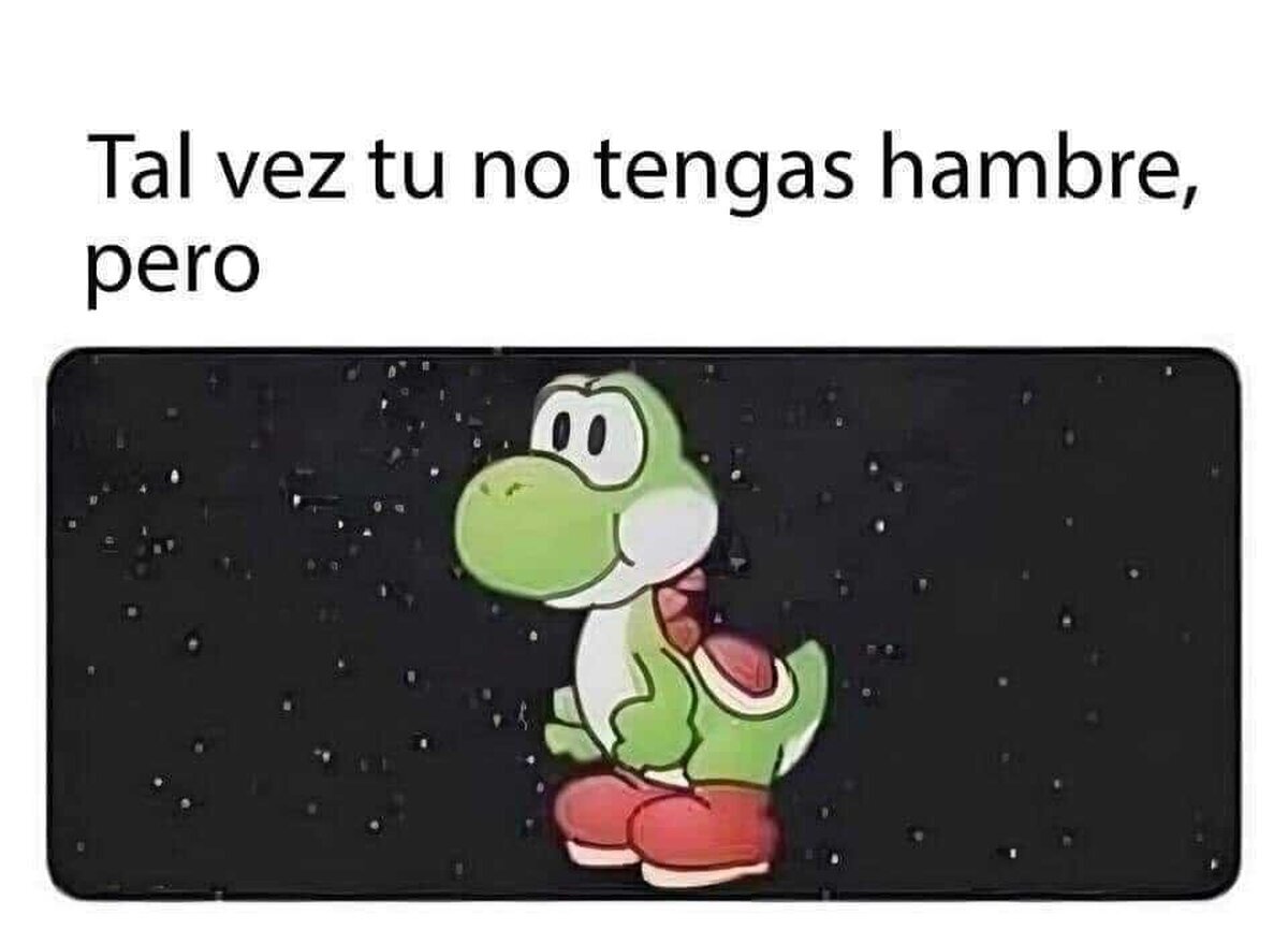 Tal vez no tengas hambre...