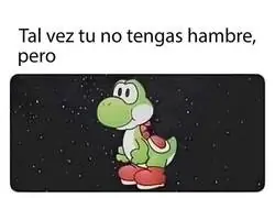 Tal vez no tengas hambre...